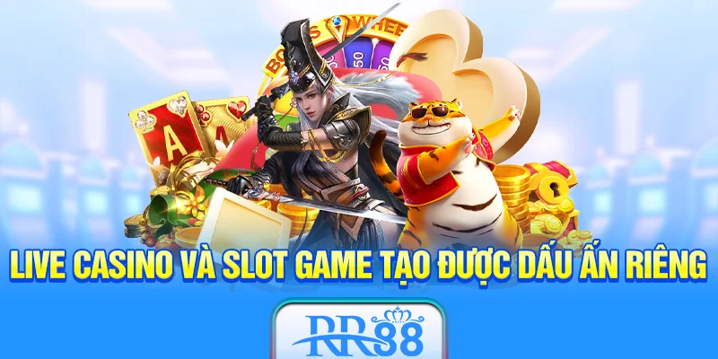 Live Casino và Slot Game tạo được dấu ấn riêng